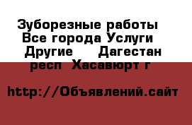 Зуборезные работы - Все города Услуги » Другие   . Дагестан респ.,Хасавюрт г.